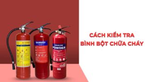 Cách Kiểm Tra Bình Bột Chữa Cháy Đúng Chuẩn & An Toàn Nhất